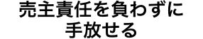 売主責任を負わずに手放せる